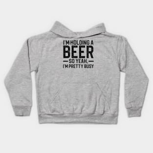 I'm Holding A Beer So Yeah I'm Pretty Busy Kids Hoodie